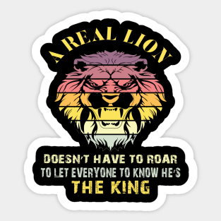 A real lion doesn’t have to roar to let everyone to know he’s the king Sticker